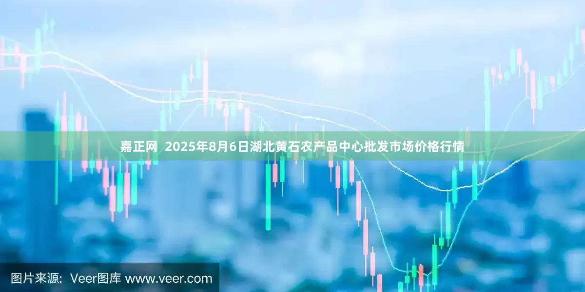 嘉正网  2025年8月6日湖北黄石农产品中心批发市场价格行情